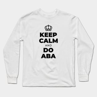 Keep Calm And Do ABA Long Sleeve T-Shirt
